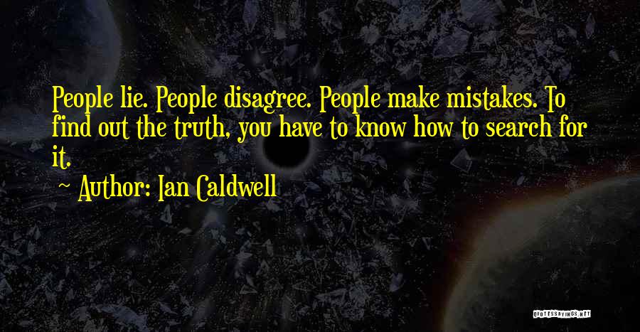 Ian Caldwell Quotes: People Lie. People Disagree. People Make Mistakes. To Find Out The Truth, You Have To Know How To Search For