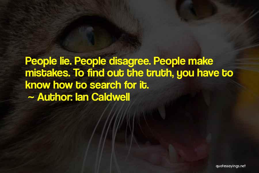 Ian Caldwell Quotes: People Lie. People Disagree. People Make Mistakes. To Find Out The Truth, You Have To Know How To Search For