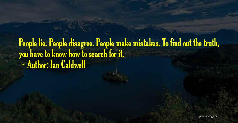 Ian Caldwell Quotes: People Lie. People Disagree. People Make Mistakes. To Find Out The Truth, You Have To Know How To Search For