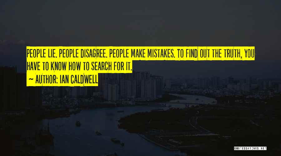 Ian Caldwell Quotes: People Lie. People Disagree. People Make Mistakes. To Find Out The Truth, You Have To Know How To Search For