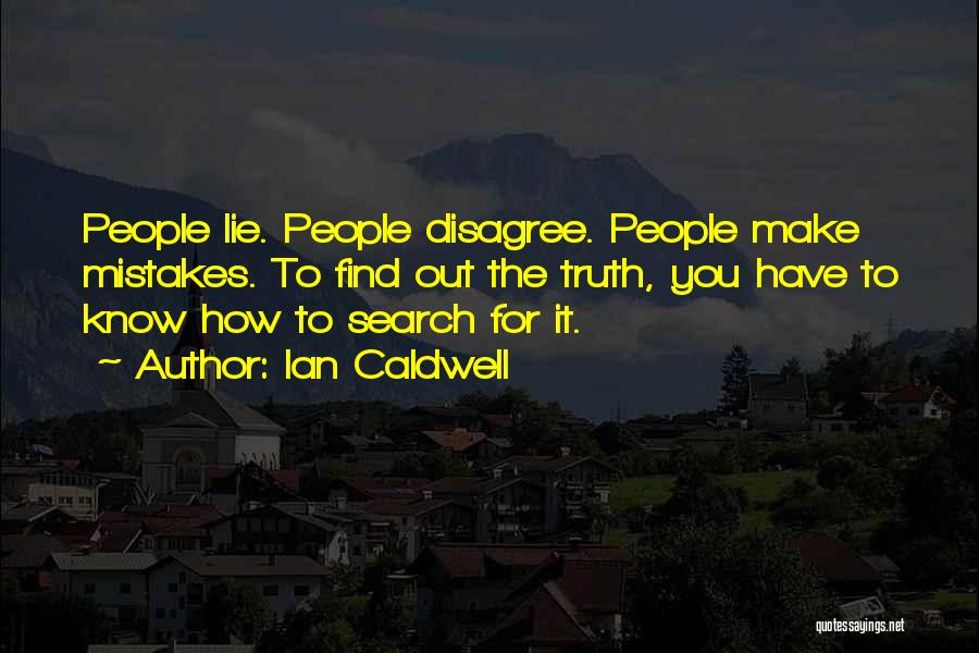 Ian Caldwell Quotes: People Lie. People Disagree. People Make Mistakes. To Find Out The Truth, You Have To Know How To Search For