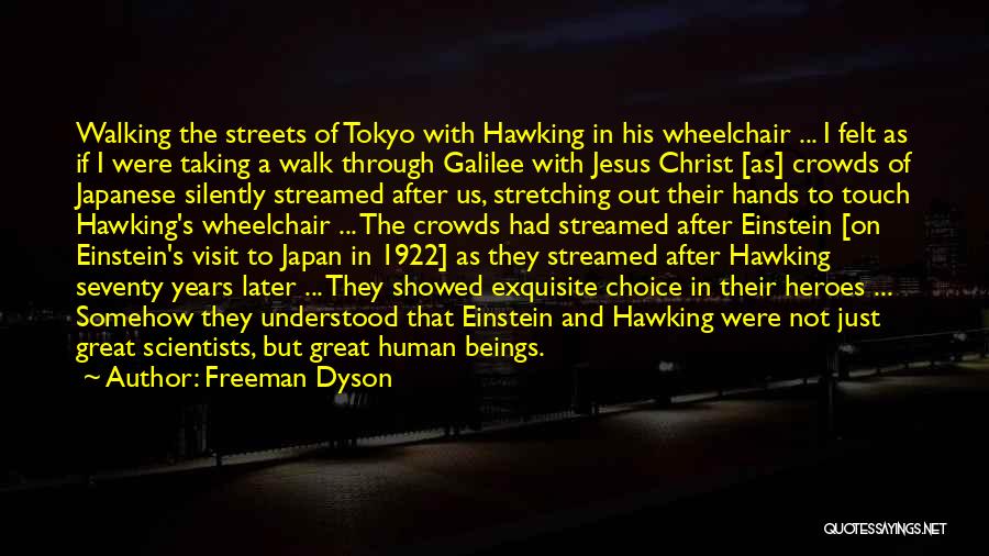 Freeman Dyson Quotes: Walking The Streets Of Tokyo With Hawking In His Wheelchair ... I Felt As If I Were Taking A Walk