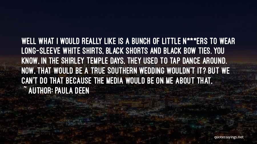 Paula Deen Quotes: Well What I Would Really Like Is A Bunch Of Little N***ers To Wear Long-sleeve White Shirts, Black Shorts And