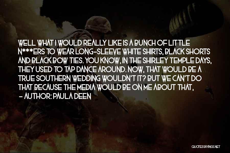 Paula Deen Quotes: Well What I Would Really Like Is A Bunch Of Little N***ers To Wear Long-sleeve White Shirts, Black Shorts And