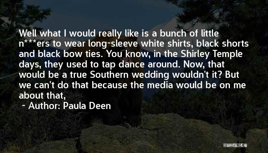 Paula Deen Quotes: Well What I Would Really Like Is A Bunch Of Little N***ers To Wear Long-sleeve White Shirts, Black Shorts And