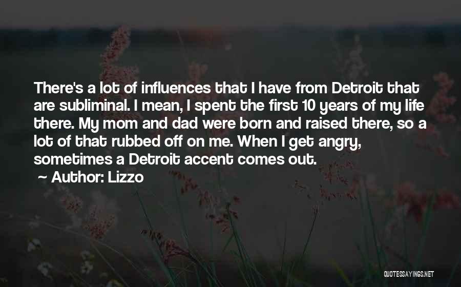 Lizzo Quotes: There's A Lot Of Influences That I Have From Detroit That Are Subliminal. I Mean, I Spent The First 10