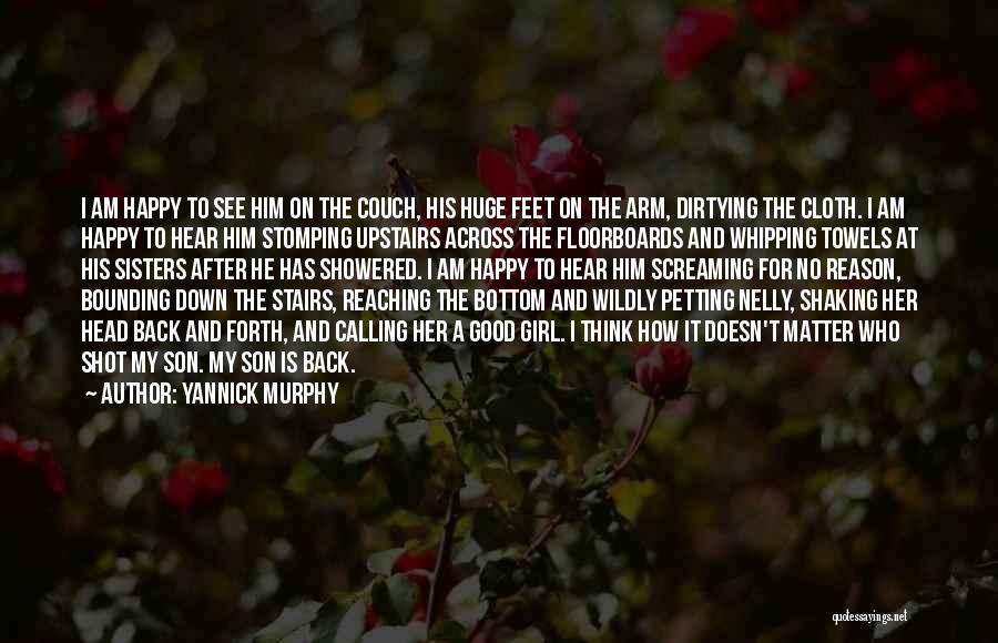 Yannick Murphy Quotes: I Am Happy To See Him On The Couch, His Huge Feet On The Arm, Dirtying The Cloth. I Am