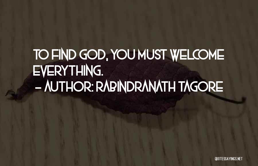 Rabindranath Tagore Quotes: To Find God, You Must Welcome Everything.
