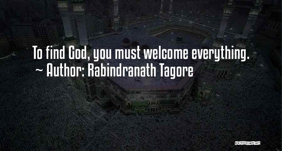Rabindranath Tagore Quotes: To Find God, You Must Welcome Everything.