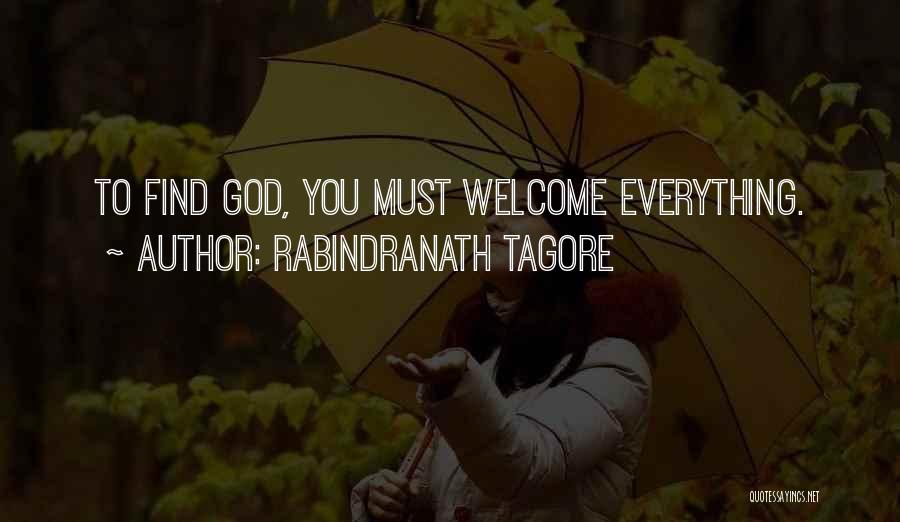 Rabindranath Tagore Quotes: To Find God, You Must Welcome Everything.
