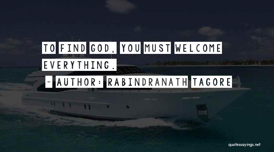 Rabindranath Tagore Quotes: To Find God, You Must Welcome Everything.