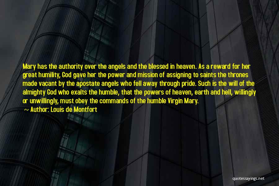 Louis De Montfort Quotes: Mary Has The Authority Over The Angels And The Blessed In Heaven. As A Reward For Her Great Humility, God