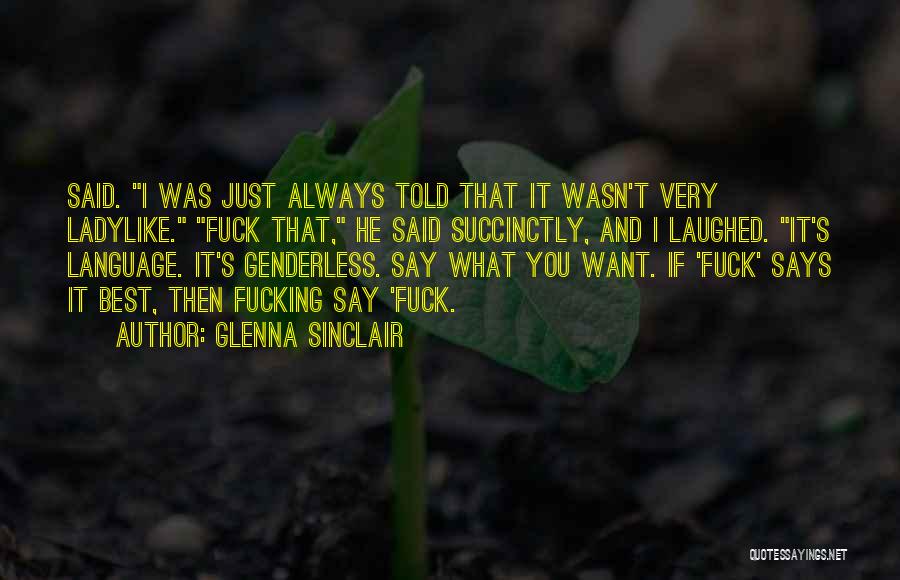 Glenna Sinclair Quotes: Said. I Was Just Always Told That It Wasn't Very Ladylike. Fuck That, He Said Succinctly, And I Laughed. It's