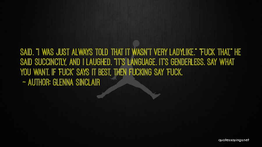 Glenna Sinclair Quotes: Said. I Was Just Always Told That It Wasn't Very Ladylike. Fuck That, He Said Succinctly, And I Laughed. It's