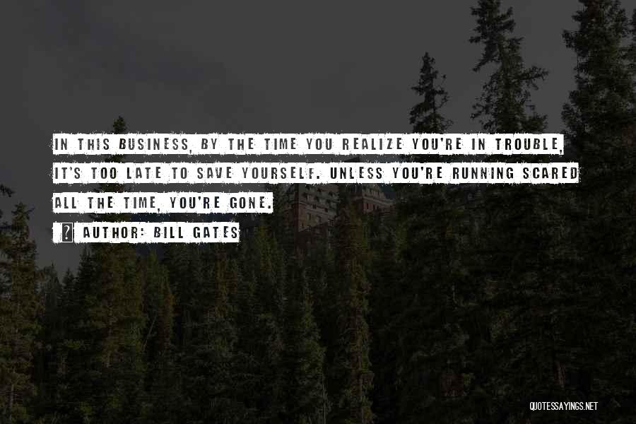 Bill Gates Quotes: In This Business, By The Time You Realize You're In Trouble, It's Too Late To Save Yourself. Unless You're Running