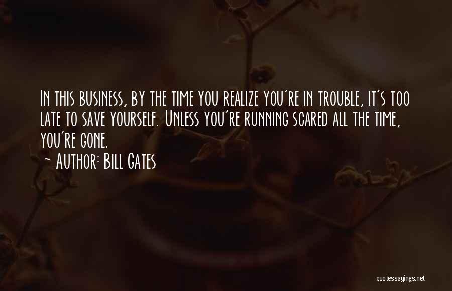 Bill Gates Quotes: In This Business, By The Time You Realize You're In Trouble, It's Too Late To Save Yourself. Unless You're Running