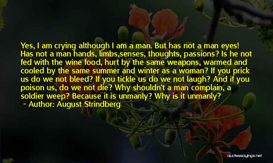 August Strindberg Quotes: Yes, I Am Crying Although I Am A Man. But Has Not A Man Eyes! Has Not A Man Hands,