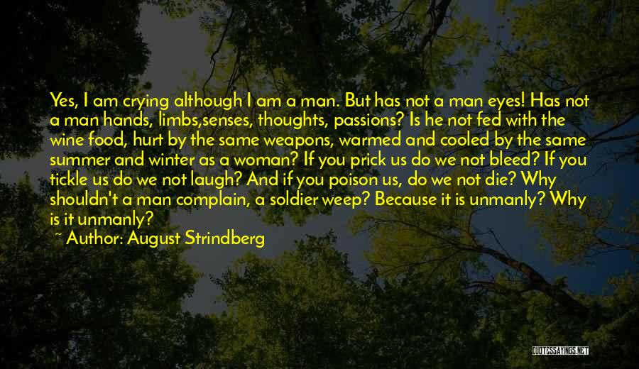 August Strindberg Quotes: Yes, I Am Crying Although I Am A Man. But Has Not A Man Eyes! Has Not A Man Hands,