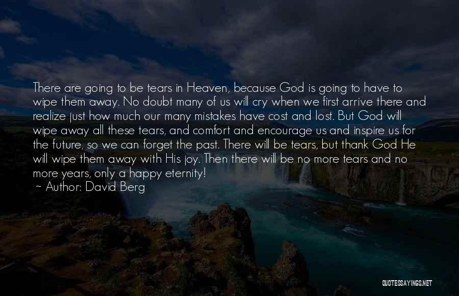 David Berg Quotes: There Are Going To Be Tears In Heaven, Because God Is Going To Have To Wipe Them Away. No Doubt