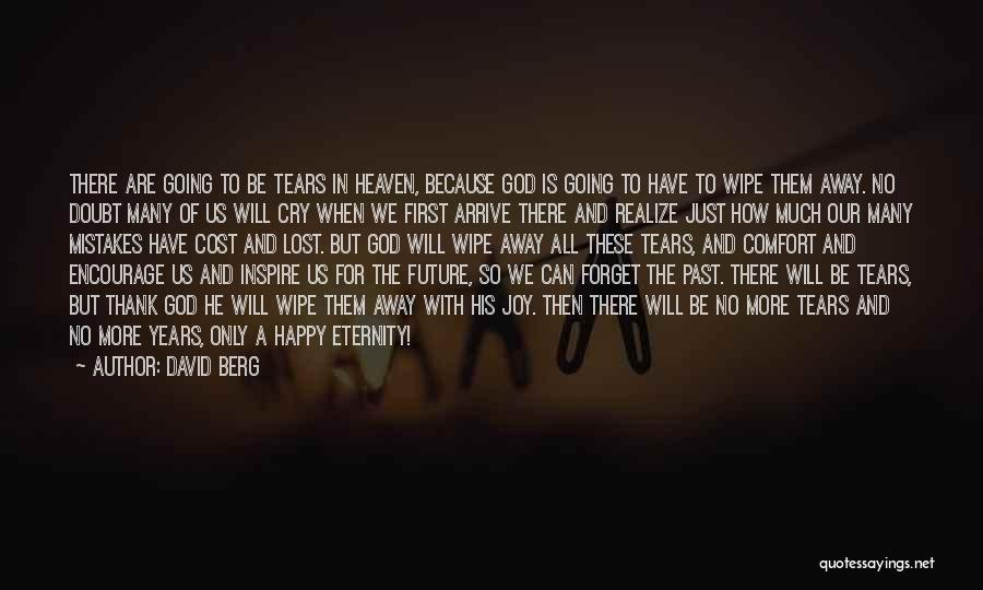 David Berg Quotes: There Are Going To Be Tears In Heaven, Because God Is Going To Have To Wipe Them Away. No Doubt