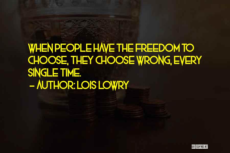 Lois Lowry Quotes: When People Have The Freedom To Choose, They Choose Wrong, Every Single Time.