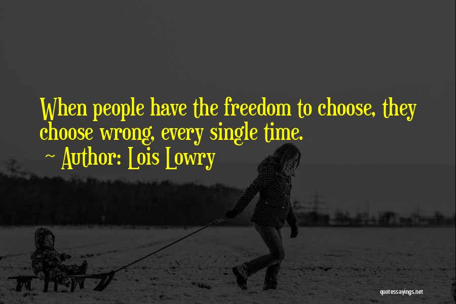 Lois Lowry Quotes: When People Have The Freedom To Choose, They Choose Wrong, Every Single Time.