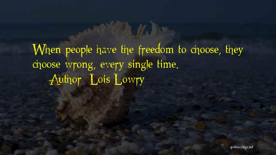 Lois Lowry Quotes: When People Have The Freedom To Choose, They Choose Wrong, Every Single Time.