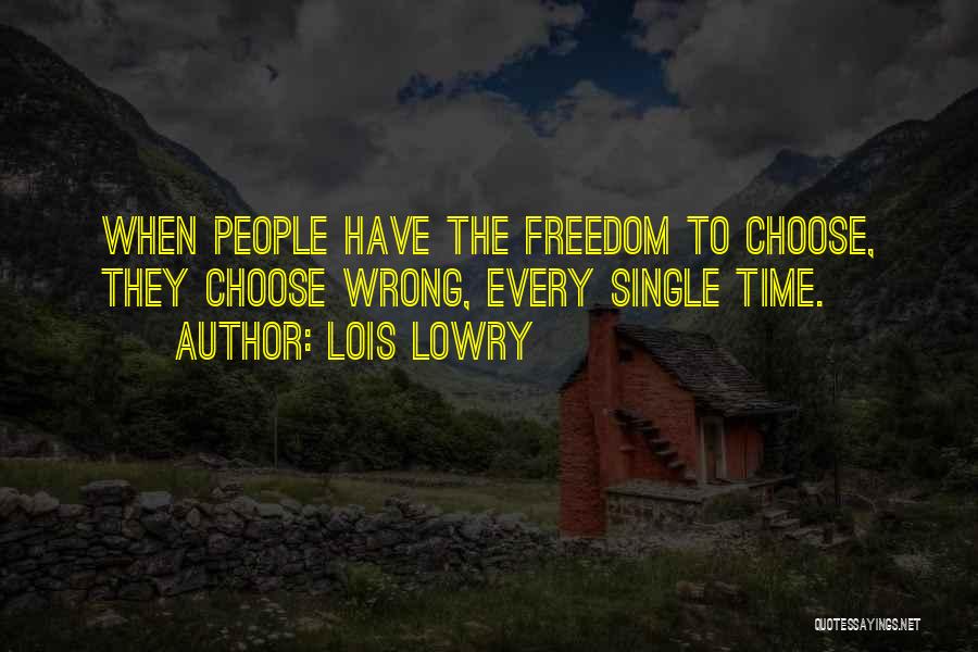 Lois Lowry Quotes: When People Have The Freedom To Choose, They Choose Wrong, Every Single Time.