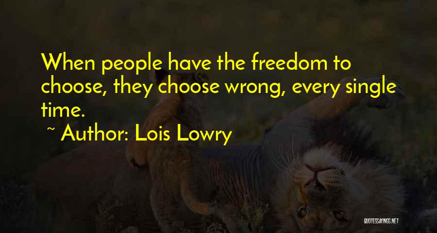 Lois Lowry Quotes: When People Have The Freedom To Choose, They Choose Wrong, Every Single Time.