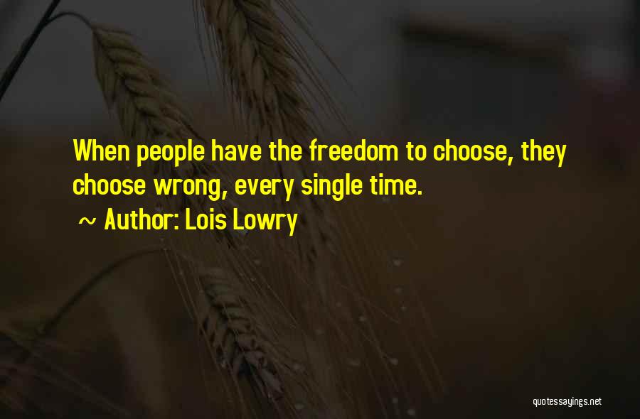 Lois Lowry Quotes: When People Have The Freedom To Choose, They Choose Wrong, Every Single Time.