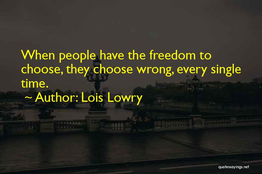 Lois Lowry Quotes: When People Have The Freedom To Choose, They Choose Wrong, Every Single Time.