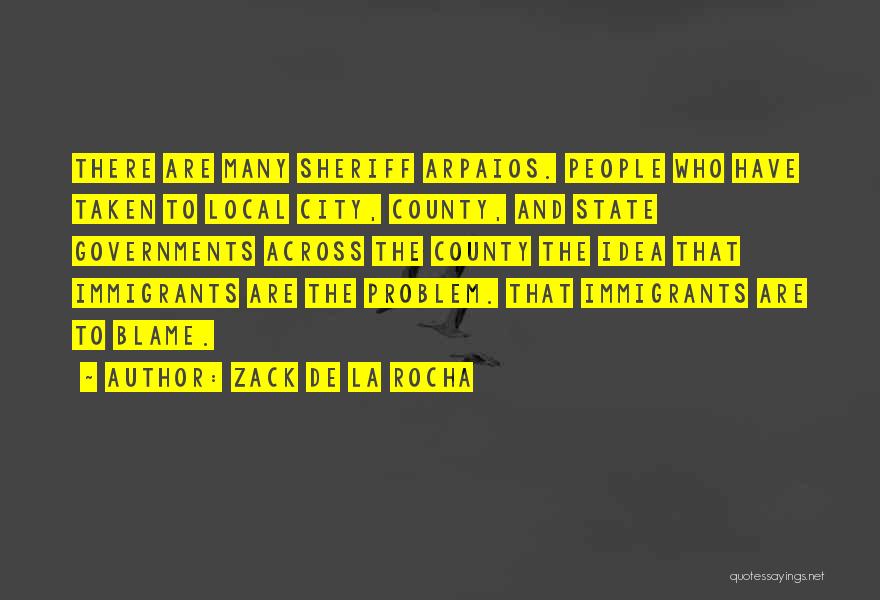 Zack De La Rocha Quotes: There Are Many Sheriff Arpaios. People Who Have Taken To Local City, County, And State Governments Across The County The