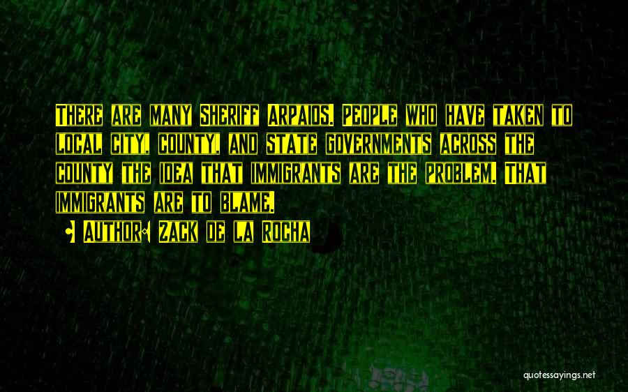 Zack De La Rocha Quotes: There Are Many Sheriff Arpaios. People Who Have Taken To Local City, County, And State Governments Across The County The