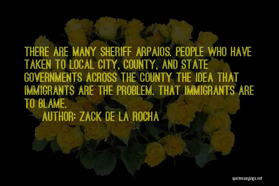 Zack De La Rocha Quotes: There Are Many Sheriff Arpaios. People Who Have Taken To Local City, County, And State Governments Across The County The