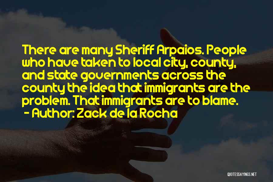 Zack De La Rocha Quotes: There Are Many Sheriff Arpaios. People Who Have Taken To Local City, County, And State Governments Across The County The