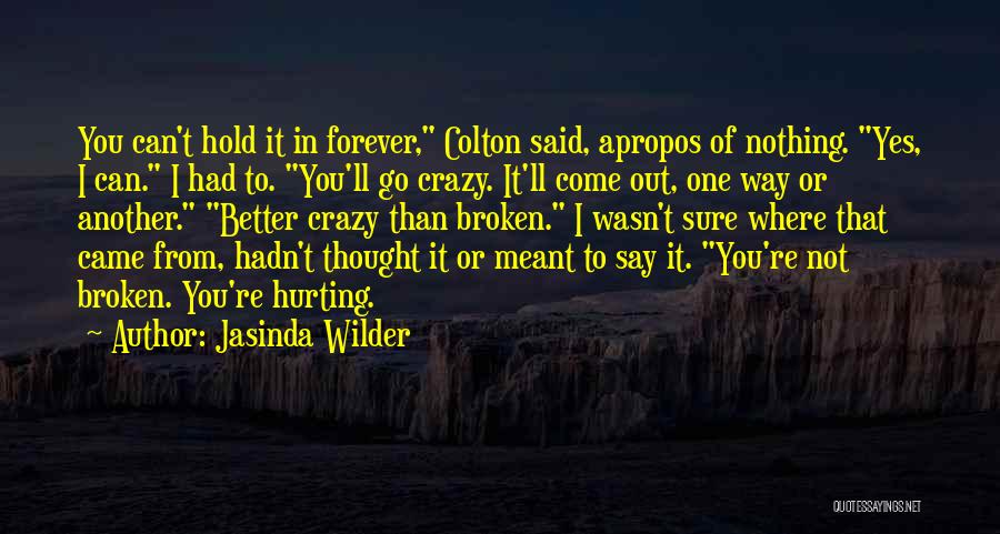 Jasinda Wilder Quotes: You Can't Hold It In Forever, Colton Said, Apropos Of Nothing. Yes, I Can. I Had To. You'll Go Crazy.