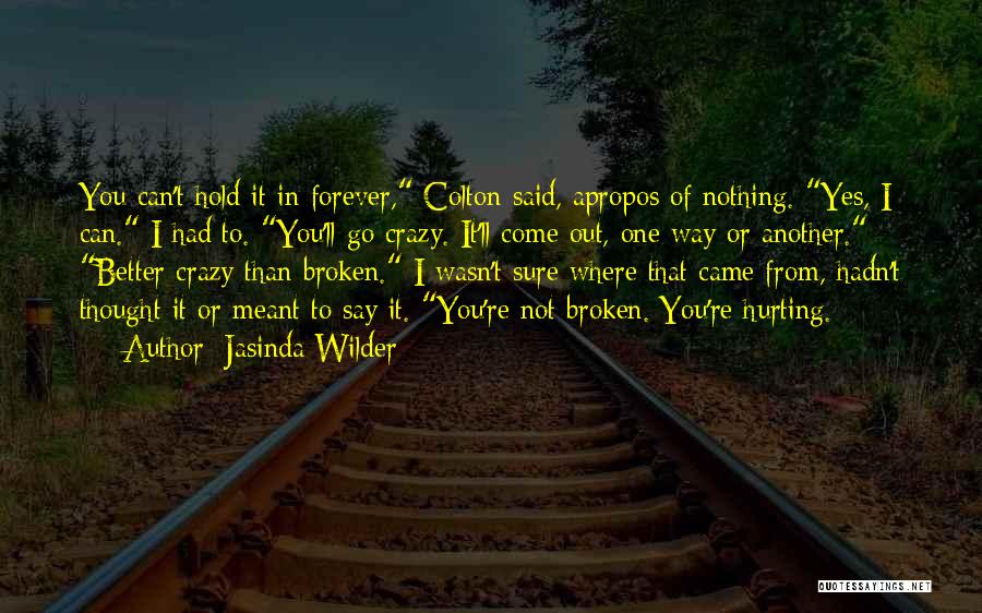 Jasinda Wilder Quotes: You Can't Hold It In Forever, Colton Said, Apropos Of Nothing. Yes, I Can. I Had To. You'll Go Crazy.