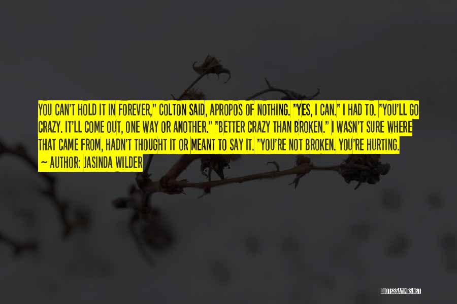 Jasinda Wilder Quotes: You Can't Hold It In Forever, Colton Said, Apropos Of Nothing. Yes, I Can. I Had To. You'll Go Crazy.