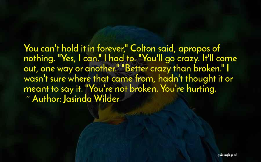 Jasinda Wilder Quotes: You Can't Hold It In Forever, Colton Said, Apropos Of Nothing. Yes, I Can. I Had To. You'll Go Crazy.