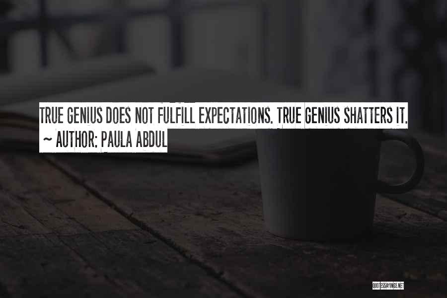 Paula Abdul Quotes: True Genius Does Not Fulfill Expectations. True Genius Shatters It.