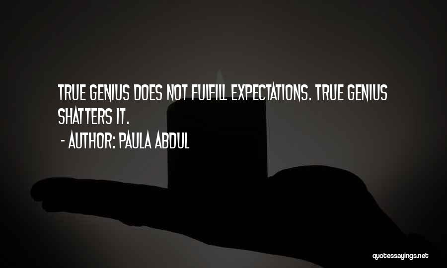 Paula Abdul Quotes: True Genius Does Not Fulfill Expectations. True Genius Shatters It.