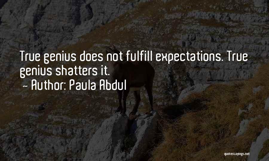 Paula Abdul Quotes: True Genius Does Not Fulfill Expectations. True Genius Shatters It.