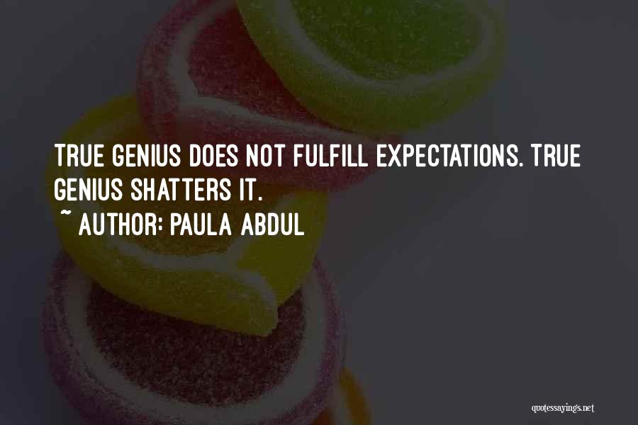 Paula Abdul Quotes: True Genius Does Not Fulfill Expectations. True Genius Shatters It.