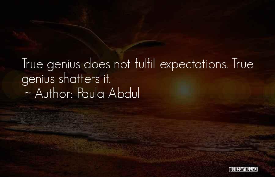 Paula Abdul Quotes: True Genius Does Not Fulfill Expectations. True Genius Shatters It.
