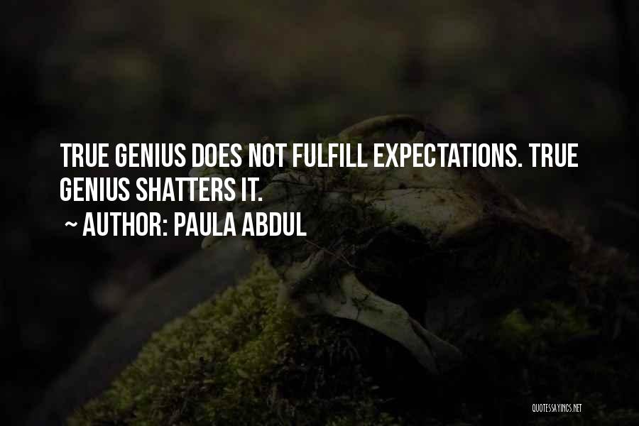 Paula Abdul Quotes: True Genius Does Not Fulfill Expectations. True Genius Shatters It.