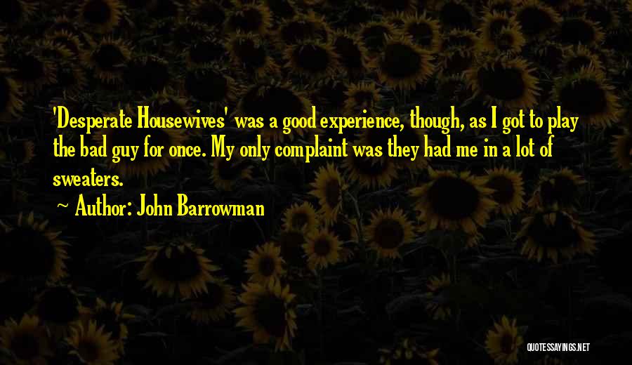 John Barrowman Quotes: 'desperate Housewives' Was A Good Experience, Though, As I Got To Play The Bad Guy For Once. My Only Complaint