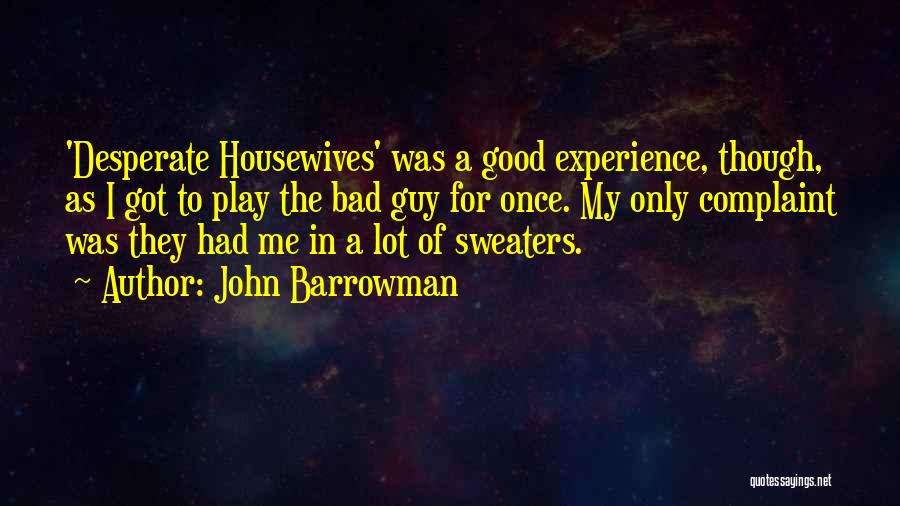 John Barrowman Quotes: 'desperate Housewives' Was A Good Experience, Though, As I Got To Play The Bad Guy For Once. My Only Complaint