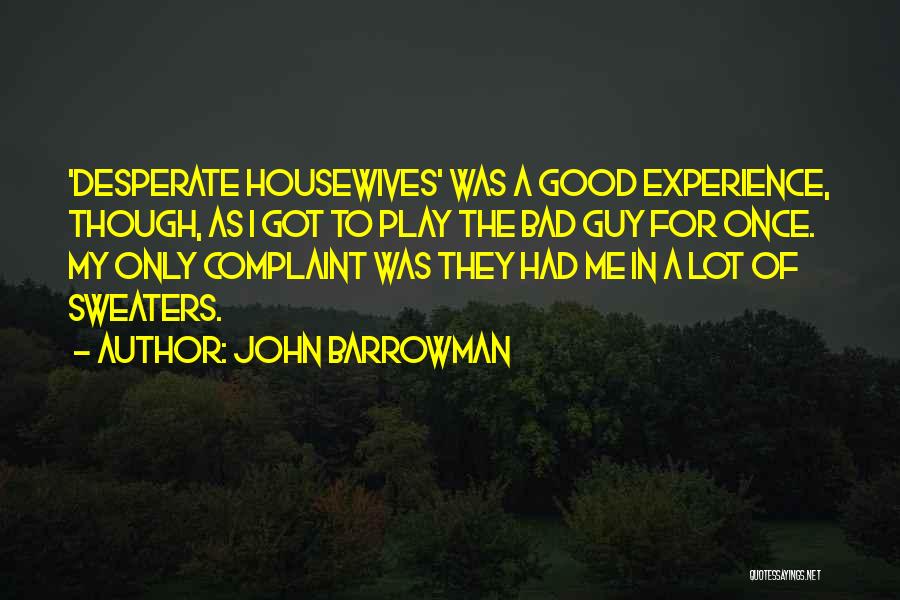 John Barrowman Quotes: 'desperate Housewives' Was A Good Experience, Though, As I Got To Play The Bad Guy For Once. My Only Complaint