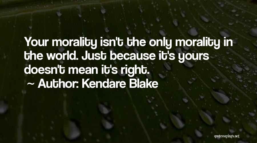Kendare Blake Quotes: Your Morality Isn't The Only Morality In The World. Just Because It's Yours Doesn't Mean It's Right.