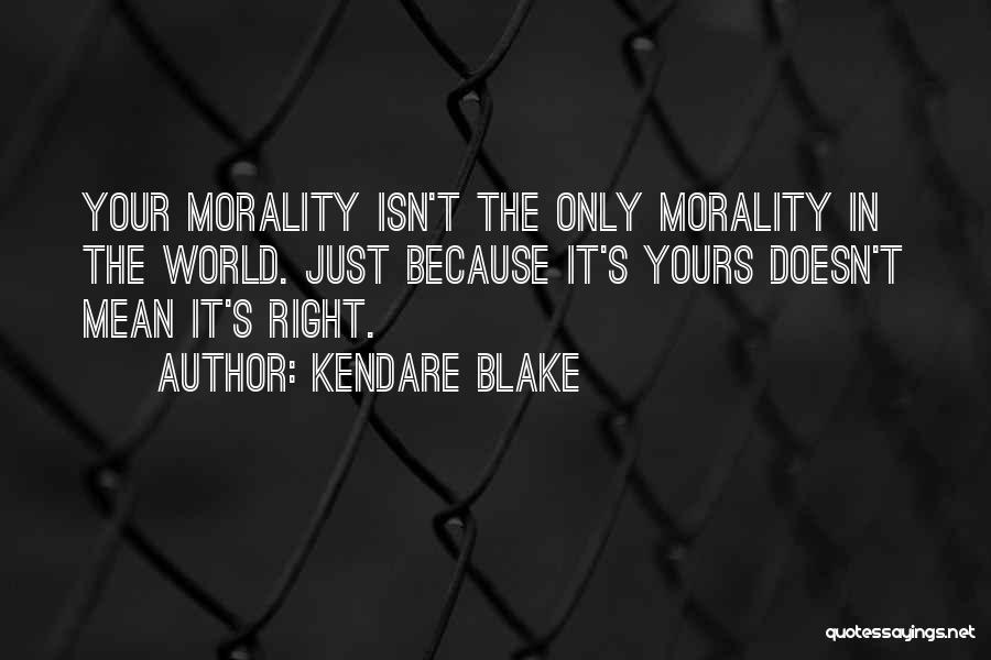 Kendare Blake Quotes: Your Morality Isn't The Only Morality In The World. Just Because It's Yours Doesn't Mean It's Right.